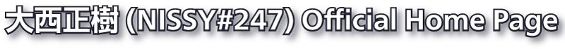 大西正樹 (NISSY#247) Official Homepage